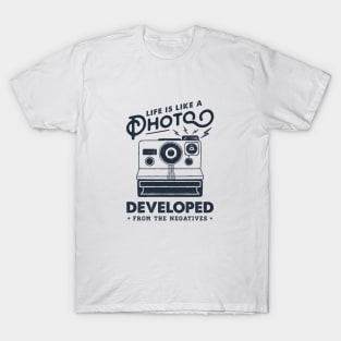 Life Is Like A Photo, Developed Frome The Negatives. Camera. Funny, Inspirational Quote T-Shirt